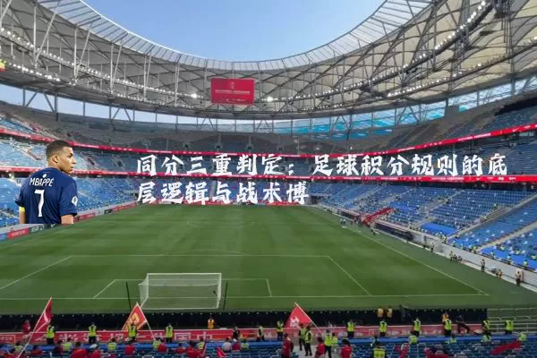 同分三重判定:足球积分规则的底层逻辑与战术博弈