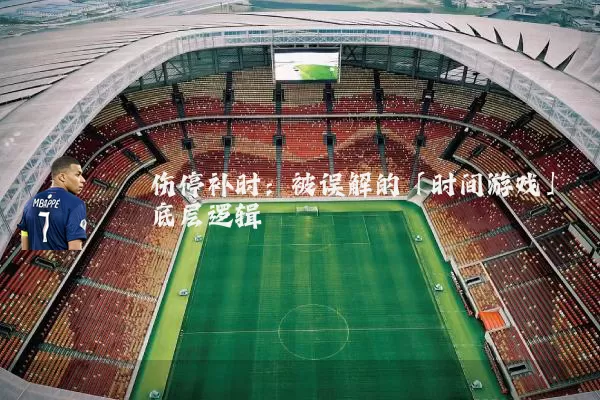 伤停补时:被误解的「时间游戏」底层逻辑