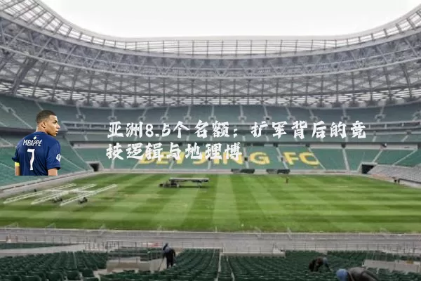 亚洲8.5个名额：扩军背后的竞技逻辑与地理博弈